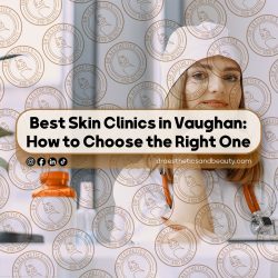 Best-Skin-Clinics-in-Vaughan-How-to-Choose-the-Right-One