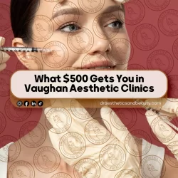 What $500 Gets You in Vaughan Aesthetic Clinics