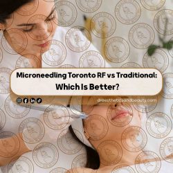 Microneedling-Toronto-RF-vs-Traditional--Which-Is-Better